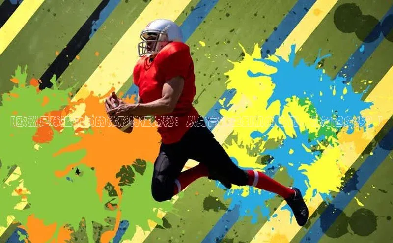 333体育平台App下载百度识图【欧洲足球运动员的体形特征揭秘：从身高体重到肌肉比例，你知道多少？】