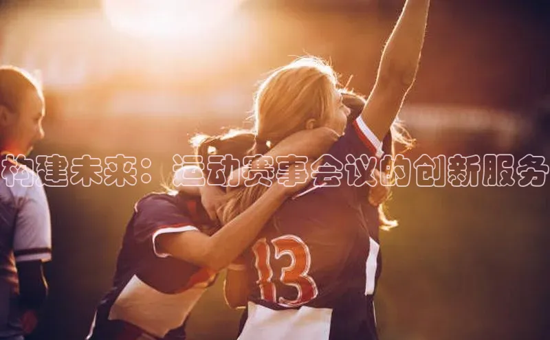 333体育官网app中海达构建未来：运动赛事会议的创新服务