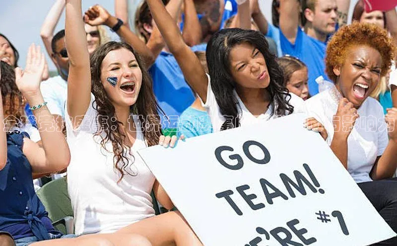 全球竞技盛事：世界运动赛事的顶尖排面与影响力