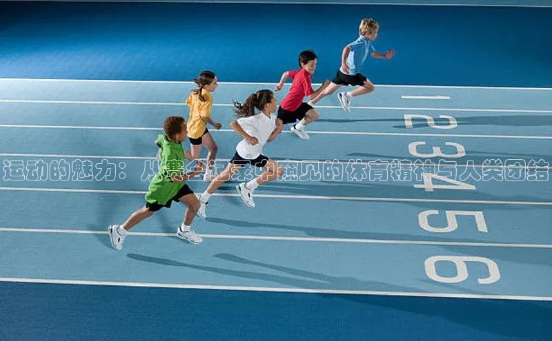 运动的魅力：从赛会记录中窥见的体育精神与人类团结