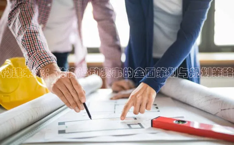 构建未来：体育运动赛事的全面策划与规划策略