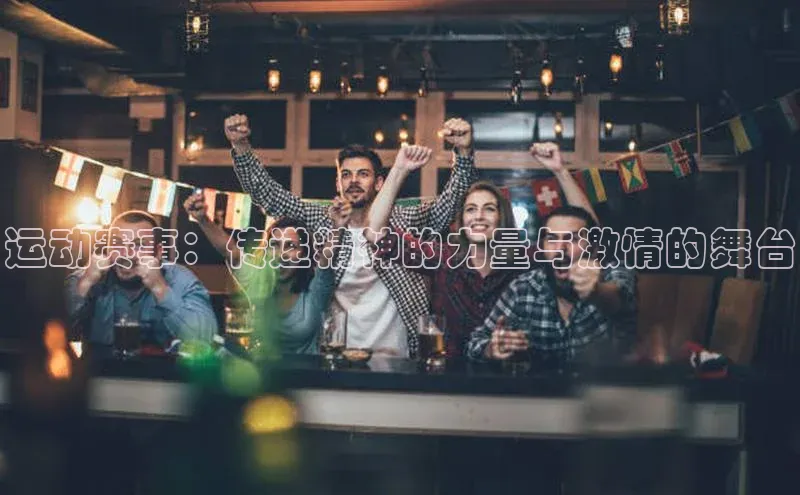 运动赛事：传递精神的力量与激情的舞台