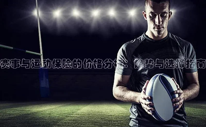 赛事与运动保险的价格分析：趋势与选择指南