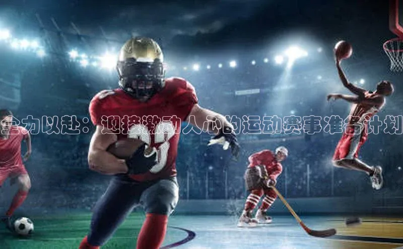 全力以赴：迎接激动人心的运动赛事准备计划