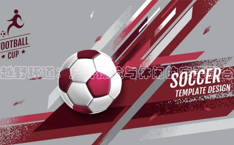 越野环道：户外探险与休闲的完美融合