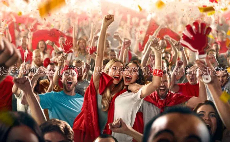 趣味运动会燃情时刻：从轻松游戏到激烈比拼的全新体验