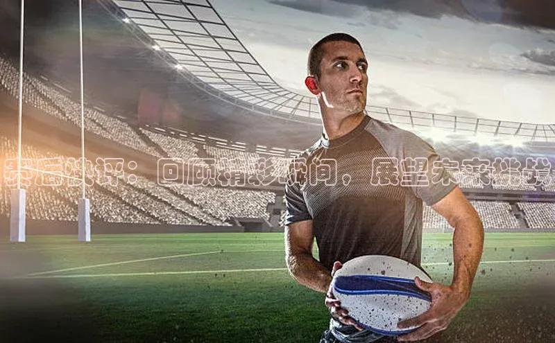 赛后快评：回顾精彩瞬间，展望未来挑战