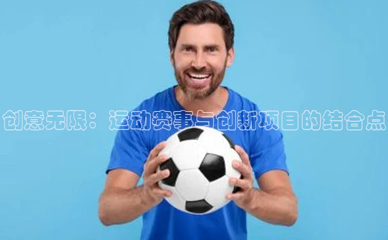 创意无限：运动赛事与创新项目的结合点