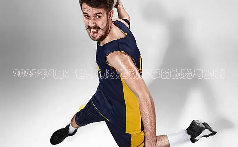 2025年4月：世界顶级运动赛事的预览与预测
