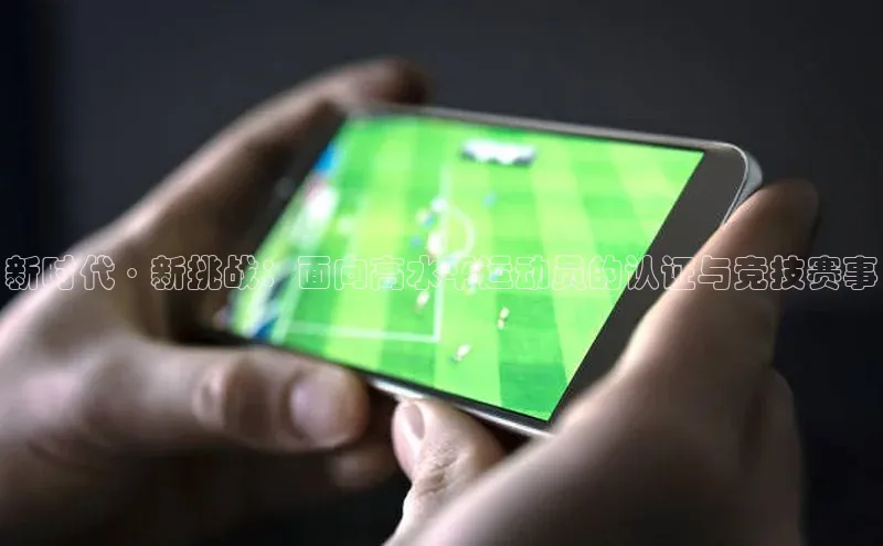 新时代·新挑战：面向高水平运动员的认证与竞技赛事